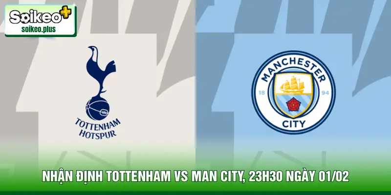 Nhận Định Tottenham Vs Man City, 23h30 Ngày 01/02
