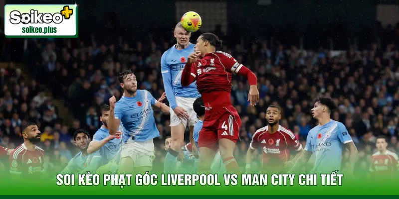 Soi kèo phạt góc Liverpool vs Man City chi tiết