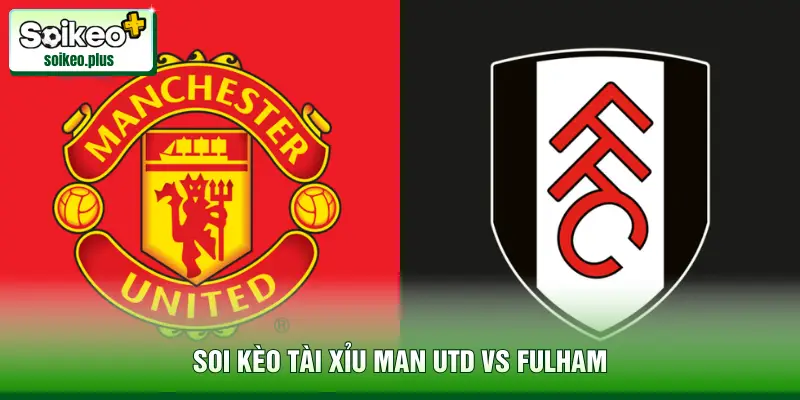 soi-keo-tai-xiu-man-utd-vs-fulham